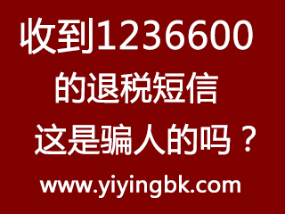 手机上收到12336600发来的退税短信，这是骗人的吗？www.yiyingbk.com