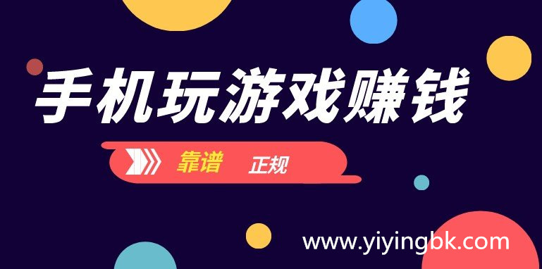 手机正规玩游戏赚钱平台，免费玩手游还能领红包赚零花钱，微信支付宝提现快速到账。www.yiyingbk.com