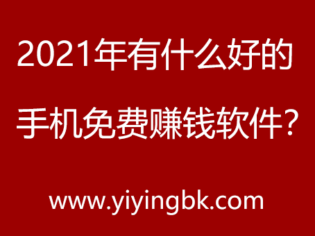 2021年有什么好的手机免费赚钱软件？www.yiyingbk.com