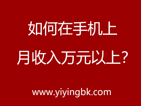 如何在手机上月收入万元以上？www.yiyingbk.com