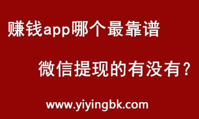 赚钱app哪个最靠谱微信提现的有没有？www.yiyingbk.com