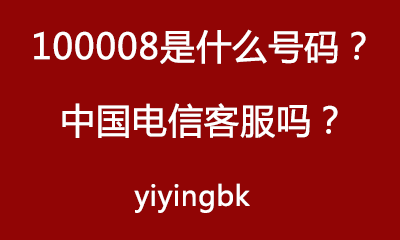 100008是什么号码？是中国电信客服号码吗？www.yiyingbk.com