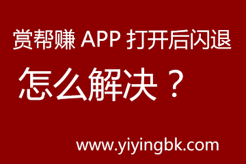 赏帮赚APP打开后闪退，怎么解决？www.yiyingbk.com