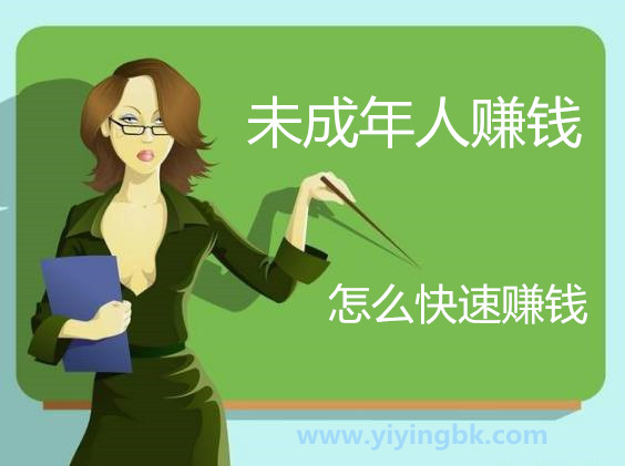 未成年人做什么赚钱快？怎么快速赚钱？www.yiyingbk.com